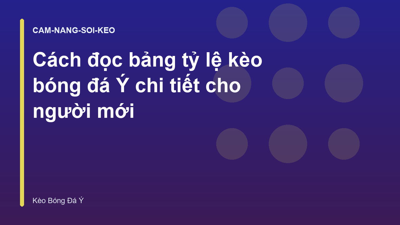 Cách đọc bảng tỷ lệ kèo bóng đá Ý chi tiết cho người mới
