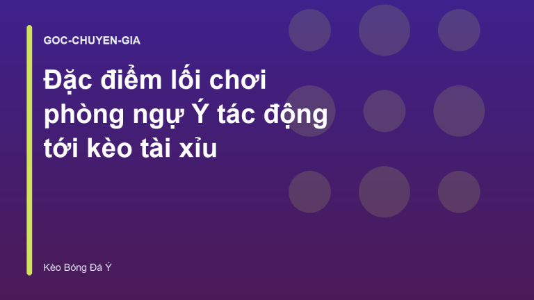 Đặc điểm lối chơi phòng ngự Ý tác động tới kèo tài xỉu