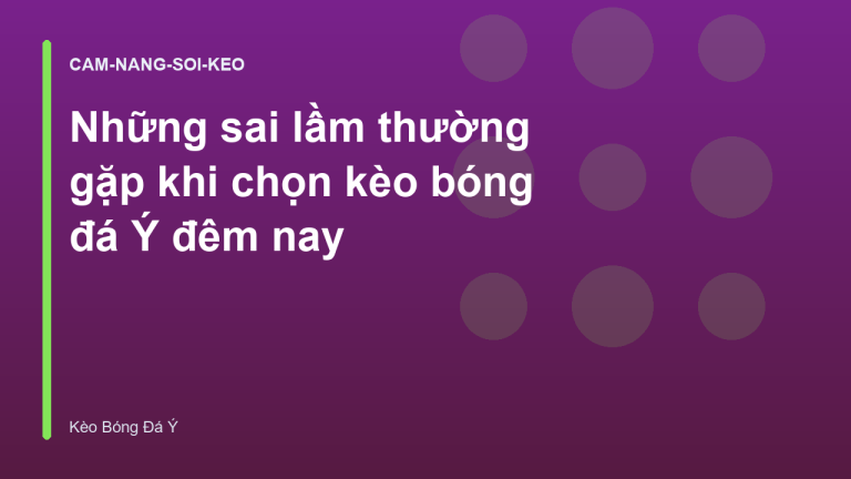 Những sai lầm thường gặp khi chọn kèo bóng đá Ý đêm nay