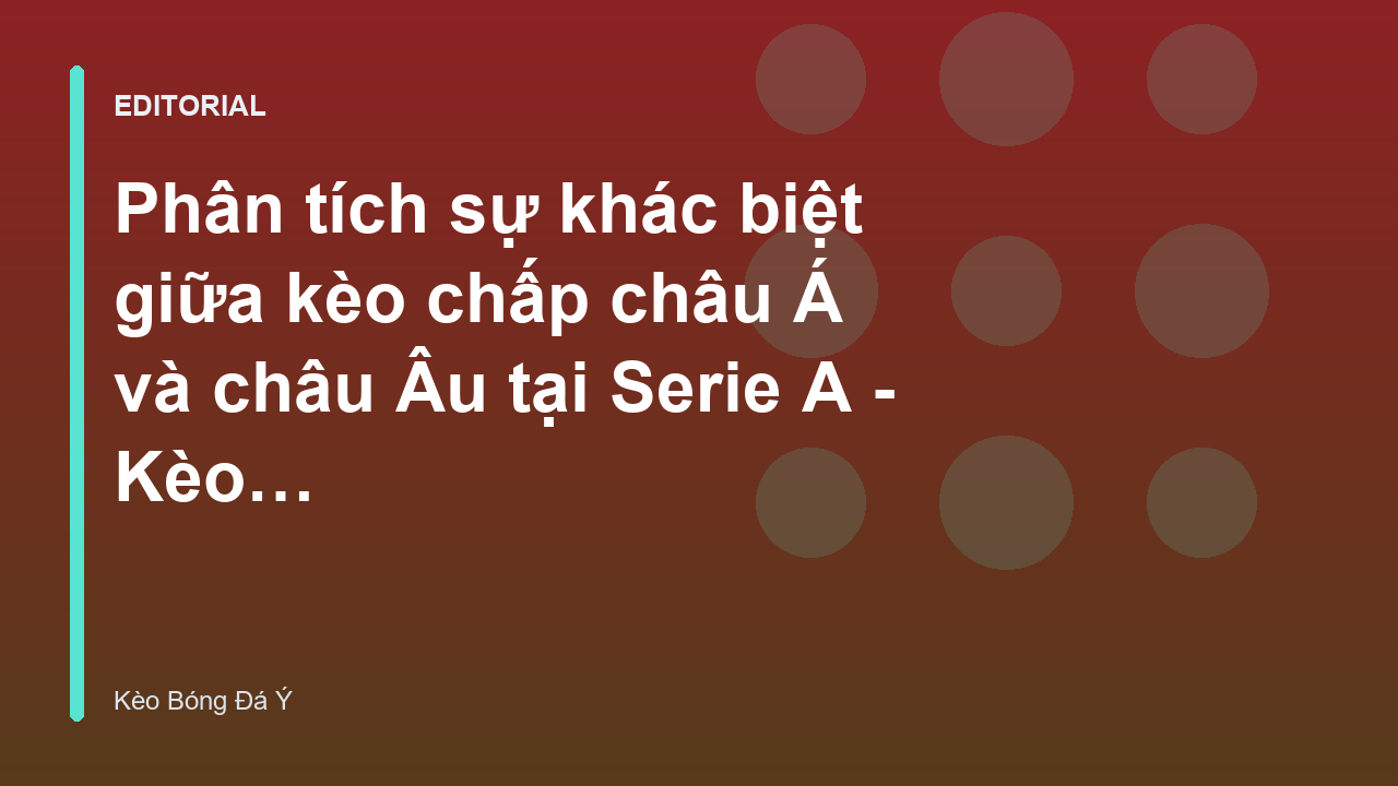 Phân tích sự khác biệt giữa kèo chấp châu Á và kèo châu Âu tại Serie A
